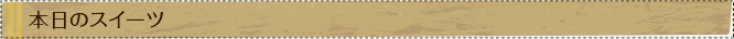本日のスイーツ
