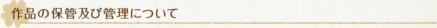 作品の保管及び管理について